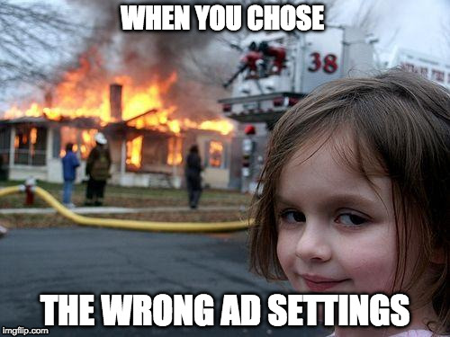 Disaster Girl Meme | WHEN YOU CHOSE; THE WRONG AD SETTINGS | image tagged in memes,disaster girl | made w/ Imgflip meme maker