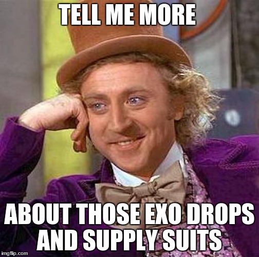 Creepy Condescending Wonka Meme | TELL ME MORE; ABOUT THOSE EXO DROPS AND SUPPLY SUITS | image tagged in memes,creepy condescending wonka | made w/ Imgflip meme maker
