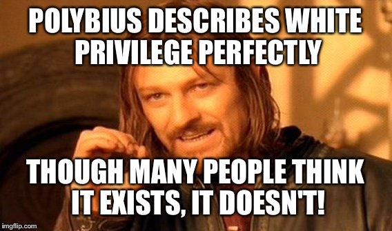 One Does Not Simply | POLYBIUS DESCRIBES WHITE PRIVILEGE PERFECTLY; THOUGH MANY PEOPLE THINK IT EXISTS, IT DOESN'T! | image tagged in memes,one does not simply,politics,political meme,white privilege | made w/ Imgflip meme maker