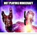 NOT PLAYING MINECRAFT | made w/ Imgflip meme maker