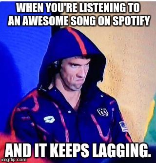 Michael Phelps Death Stare | WHEN YOU'RE LISTENING TO AN AWESOME SONG ON SPOTIFY; AND IT KEEPS LAGGING. | image tagged in memes,michael phelps death stare | made w/ Imgflip meme maker