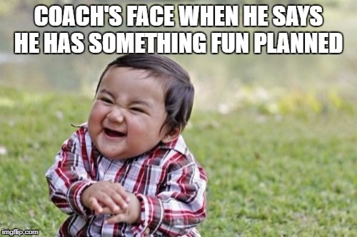 Evil Toddler | COACH'S FACE WHEN HE SAYS HE HAS SOMETHING FUN PLANNED | image tagged in memes,evil toddler | made w/ Imgflip meme maker