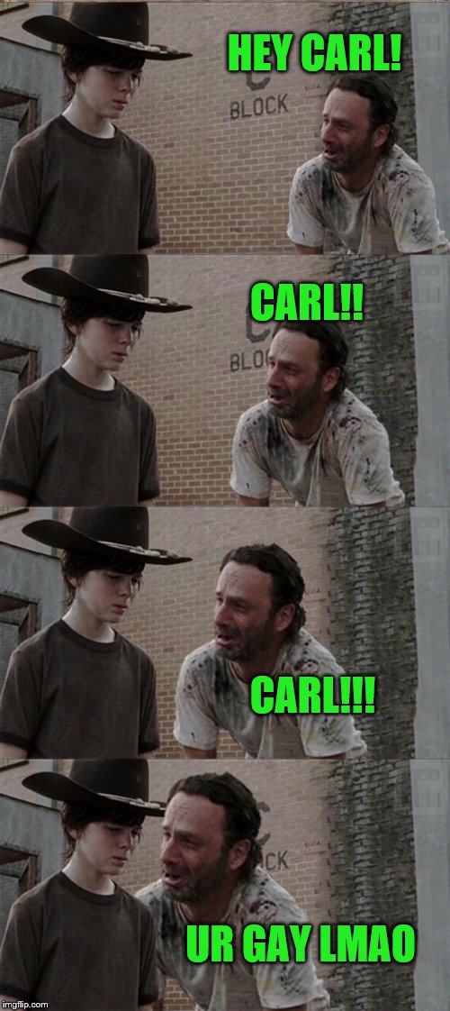 Hey Carl! U gay! | HEY CARL! CARL!! CARL!!! UR GAY LMAO | image tagged in memes,rick and carl long,lmao | made w/ Imgflip meme maker