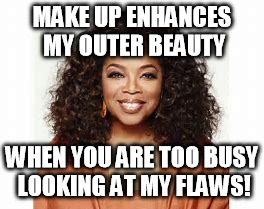 Make Up | MAKE UP ENHANCES MY OUTER BEAUTY; WHEN YOU ARE TOO BUSY LOOKING AT MY FLAWS! | image tagged in crystal hayes | made w/ Imgflip meme maker