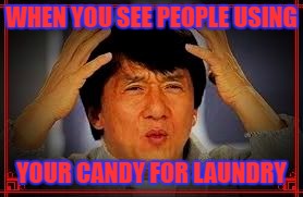 Y U use my tide podz for laundry??? | WHEN YOU SEE PEOPLE USING; YOUR CANDY FOR LAUNDRY | image tagged in tide pods,memez,dank memes,wtf,laundry,jackie chan confused | made w/ Imgflip meme maker