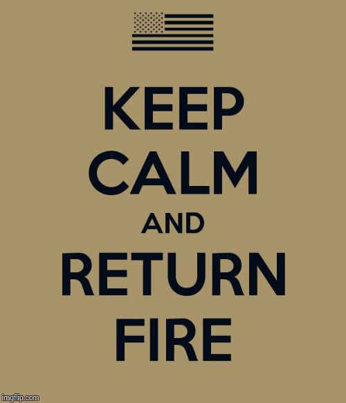 Keep Calm & Return Fire | . | image tagged in keep calm  return fire | made w/ Imgflip meme maker