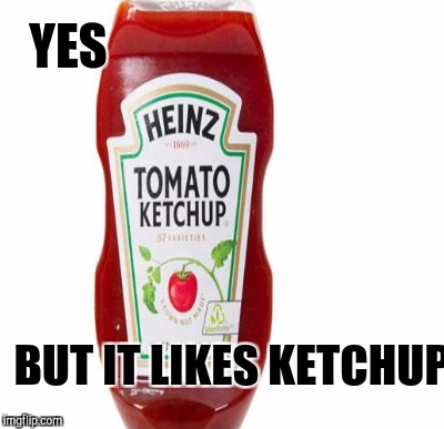 YES BUT IT LIKES KETCHUP | made w/ Imgflip meme maker