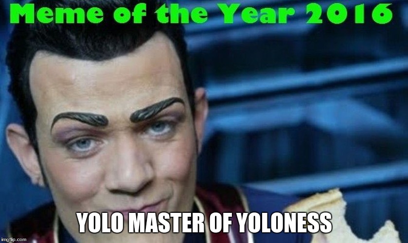 YOLO MASTER OF YOLONESS | image tagged in memes baby | made w/ Imgflip meme maker