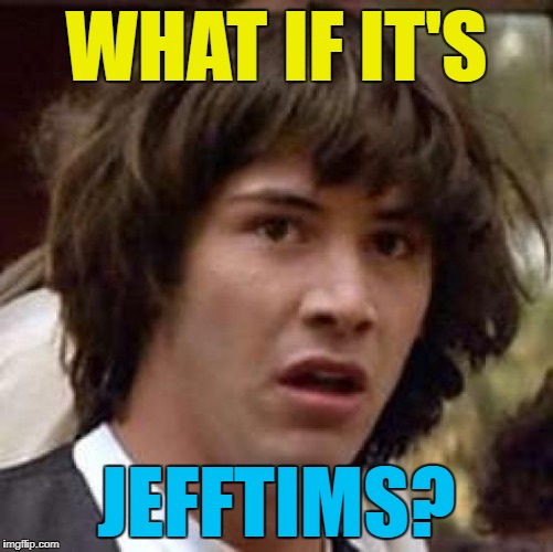 WHAT IF IT'S JEFFTIMS? | made w/ Imgflip meme maker