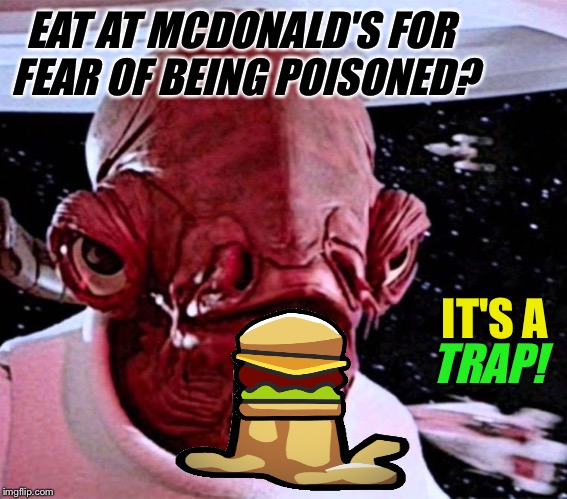 It's a trap! | EAT AT MCDONALD'S FOR FEAR OF BEING POISONED? IT'S A; TRAP! | image tagged in it's a trap,fast food,star wars,grammys,fire and fury,hillary clinton | made w/ Imgflip meme maker
