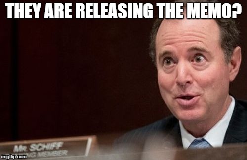 THEY ARE RELEASING THE MEMO? | image tagged in schiff buffoon | made w/ Imgflip meme maker