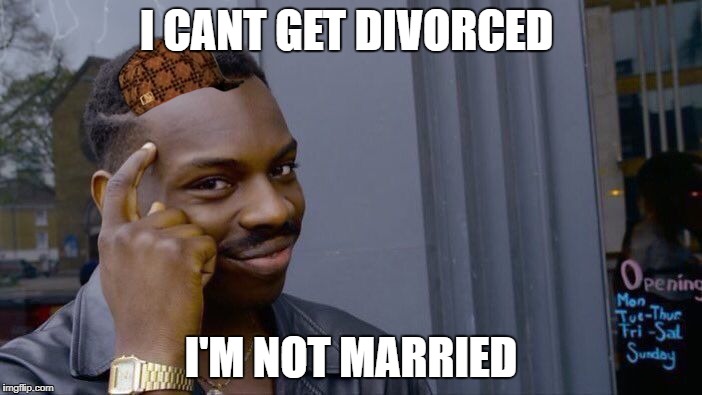 Roll Safe Think About It | I CANT GET DIVORCED; I'M NOT MARRIED | image tagged in memes,roll safe think about it,scumbag | made w/ Imgflip meme maker