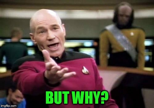 Picard Wtf Meme | BUT WHY? | image tagged in memes,picard wtf | made w/ Imgflip meme maker