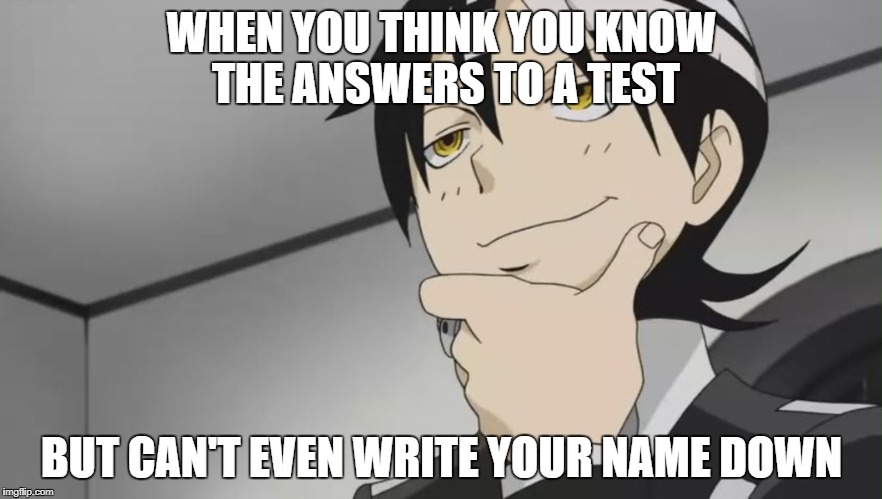 Death The Kid Agree | WHEN YOU THINK YOU KNOW THE ANSWERS TO A TEST; BUT CAN'T EVEN WRITE YOUR NAME DOWN | image tagged in death the kid agree | made w/ Imgflip meme maker