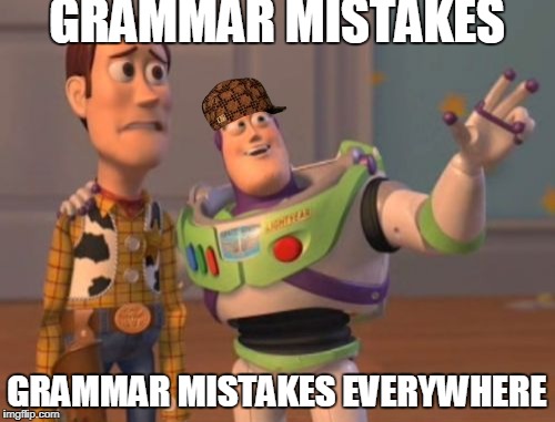 X, X Everywhere Meme | GRAMMAR MISTAKES GRAMMAR MISTAKES EVERYWHERE | image tagged in memes,x x everywhere,scumbag | made w/ Imgflip meme maker