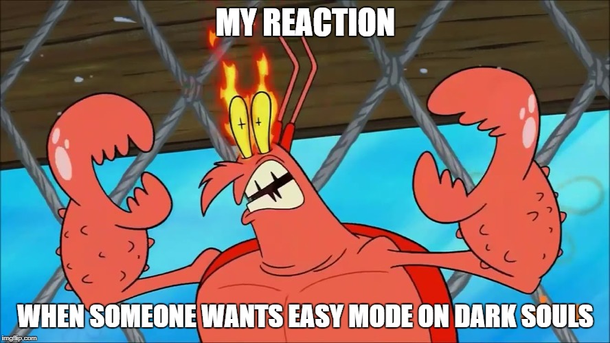 MY REACTION; WHEN SOMEONE WANTS EASY MODE ON DARK SOULS | made w/ Imgflip meme maker