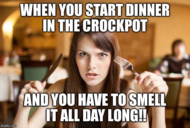 hungry girl | WHEN YOU START DINNER IN THE CROCKPOT; AND YOU HAVE TO SMELL IT ALL DAY LONG!! | image tagged in hungry girl | made w/ Imgflip meme maker
