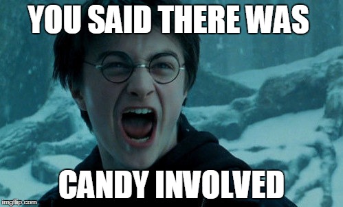 Harry Potter Angry | YOU SAID THERE WAS; CANDY INVOLVED | image tagged in harry potter angry | made w/ Imgflip meme maker