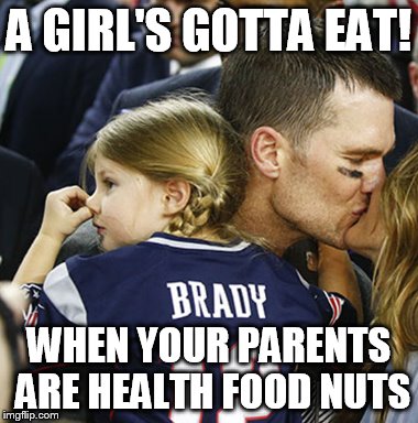 A GIRL'S GOTTA EAT! WHEN YOUR PARENTS ARE HEALTH FOOD NUTS | image tagged in tom brady,nose pick,eating healthy | made w/ Imgflip meme maker