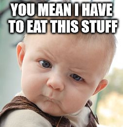 Skeptical Baby Meme | YOU MEAN I HAVE TO EAT THIS STUFF | image tagged in memes,skeptical baby | made w/ Imgflip meme maker