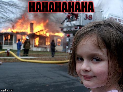 Disaster Girl | HAHAHAHAHA | image tagged in memes,disaster girl | made w/ Imgflip meme maker