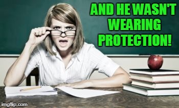 AND HE WASN'T WEARING PROTECTION! | made w/ Imgflip meme maker