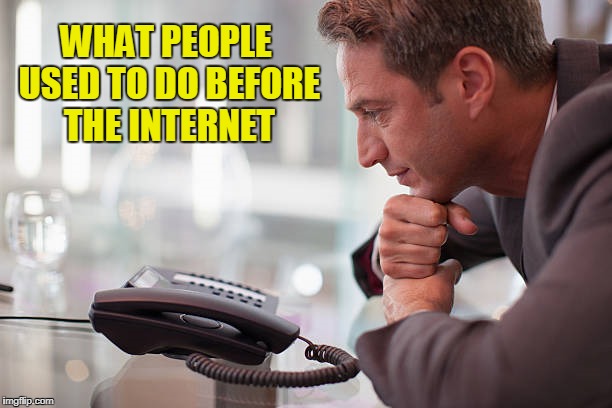 WHAT PEOPLE USED TO DO BEFORE THE INTERNET | made w/ Imgflip meme maker