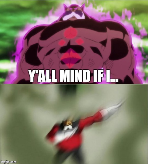 Y'ALL MIND IF I... | image tagged in dragon ball super | made w/ Imgflip meme maker