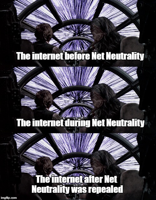 A Solution in Search of a Problem.... | The internet before Net Neutrality; The internet during Net Neutrality; The internet after Net Neutrality was repealed | image tagged in net neutrality,millennium falcon,hyperspace,light speed | made w/ Imgflip meme maker