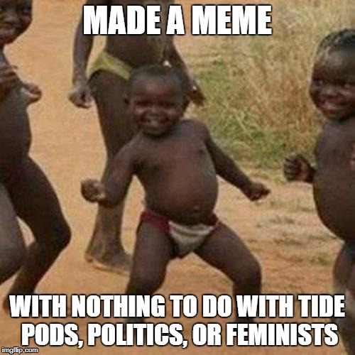 It Ain't Hard | MADE A MEME; WITH NOTHING TO DO WITH TIDE PODS, POLITICS, OR FEMINISTS | image tagged in memes,third world success kid | made w/ Imgflip meme maker
