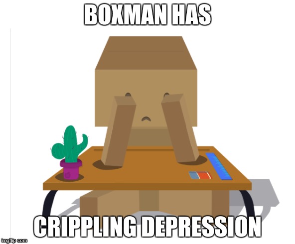 Boxman | BOXMAN HAS; CRIPPLING DEPRESSION | image tagged in memes,crippling depression | made w/ Imgflip meme maker