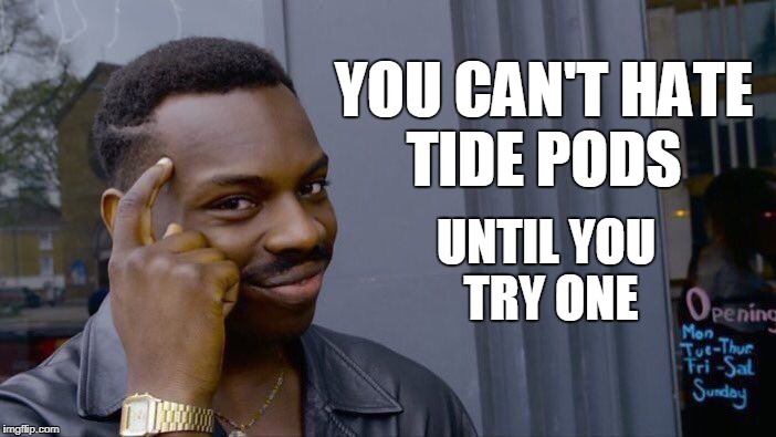 Roll Safe Think About It Meme | YOU CAN'T HATE TIDE PODS UNTIL YOU TRY ONE | image tagged in memes,roll safe think about it | made w/ Imgflip meme maker