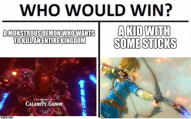 Who Would Win? Meme | A MONSTROUS DEMON WHO WANTS TO KILL AN ENTIRE KINGDOM; A KID WITH SOME STICKS | image tagged in memes,who would win | made w/ Imgflip meme maker