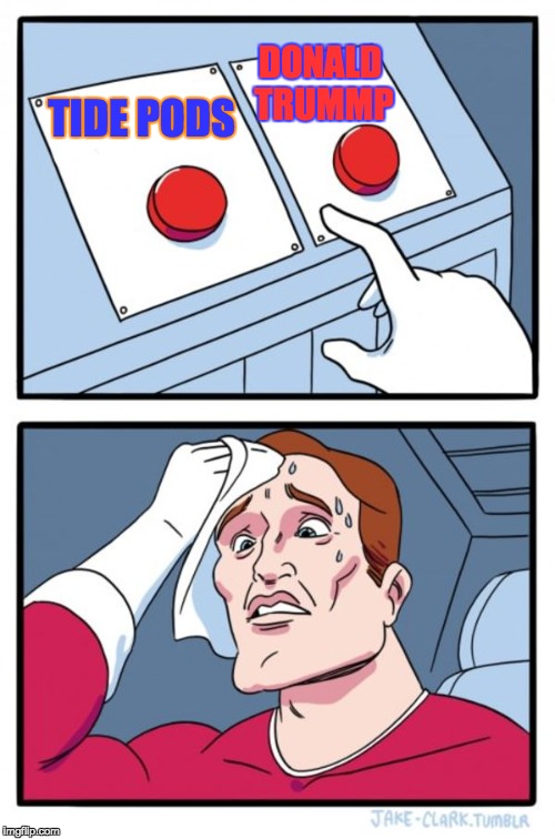 Two Buttons | DONALD TRUMMP; TIDE PODS | image tagged in memes,two buttons | made w/ Imgflip meme maker
