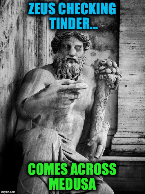 Medusa on Tinder | ZEUS CHECKING TINDER... COMES ACROSS MEDUSA | image tagged in medusa on tinder | made w/ Imgflip meme maker