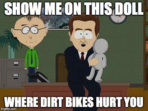 Dirt bikes are literally worse than heroin | SHOW ME ON THIS DOLL; WHERE DIRT BIKES HURT YOU | image tagged in nimby,dirt bikes,angry,yuppie,open access,sarcasm | made w/ Imgflip meme maker