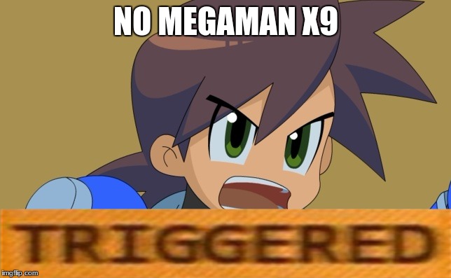 triggered | NO MEGAMAN X9 | image tagged in memes | made w/ Imgflip meme maker