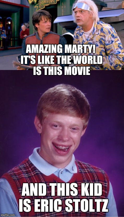 Could this destroy the universe? | AMAZING MARTY! IT'S LIKE THE WORLD IS THIS MOVIE; AND THIS KID IS ERIC STOLTZ | image tagged in bad luck brian,back to the future,memes | made w/ Imgflip meme maker