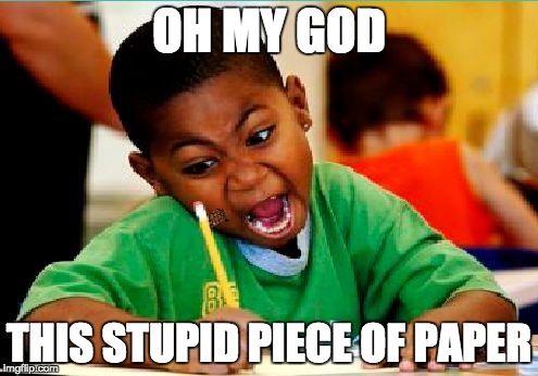Rage at School | OH MY GOD; THIS STUPID PIECE OF PAPER | image tagged in funny kid testing,memes | made w/ Imgflip meme maker