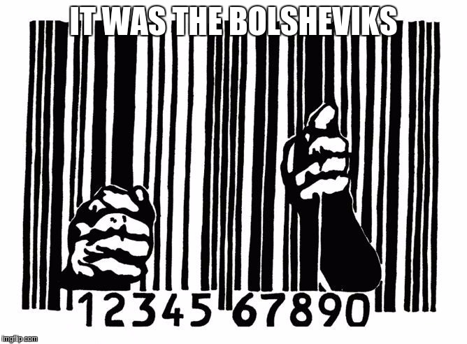 IT WAS THE BOLSHEVIKS | image tagged in barcode hell | made w/ Imgflip meme maker