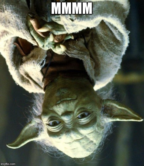 Star Wars Yoda | MMMM | image tagged in memes,star wars yoda | made w/ Imgflip meme maker