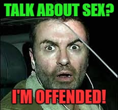 TALK ABOUT SEX? I'M OFFENDED! | made w/ Imgflip meme maker