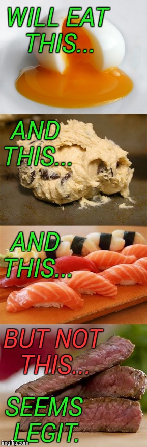 Seems Legit | WILL EAT THIS... AND THIS... AND THIS... BUT NOT THIS... SEEMS LEGIT. | image tagged in food,logic,seems legit | made w/ Imgflip meme maker