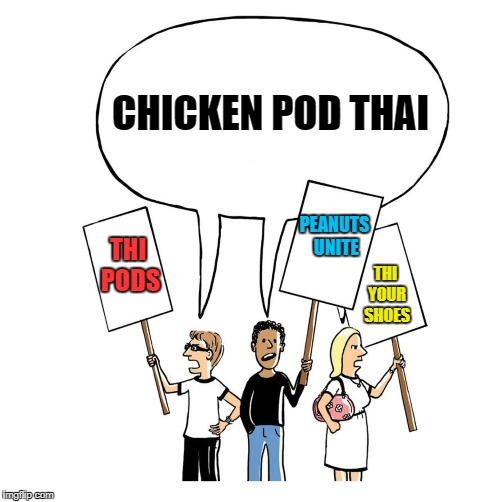 CHICKEN POD THAI THI PODS PEANUTS UNITE THI YOUR SHOES | made w/ Imgflip meme maker