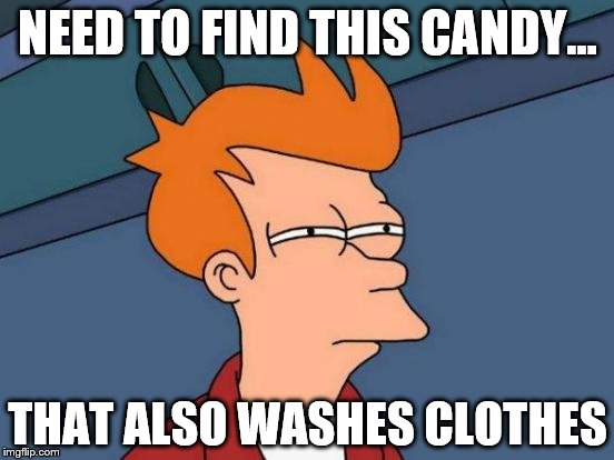 Futurama Fry | NEED TO FIND THIS CANDY... THAT ALSO WASHES CLOTHES | image tagged in memes,futurama fry,tide pods | made w/ Imgflip meme maker