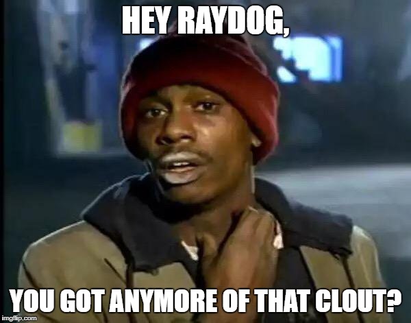 Y'all Got Any More Of That Meme | HEY RAYDOG, YOU GOT ANYMORE OF THAT CLOUT? | image tagged in memes,y'all got any more of that | made w/ Imgflip meme maker