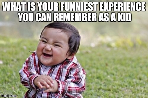 Evil Toddler Meme | WHAT IS YOUR FUNNIEST EXPERIENCE YOU CAN REMEMBER AS A KID | image tagged in memes,evil toddler | made w/ Imgflip meme maker