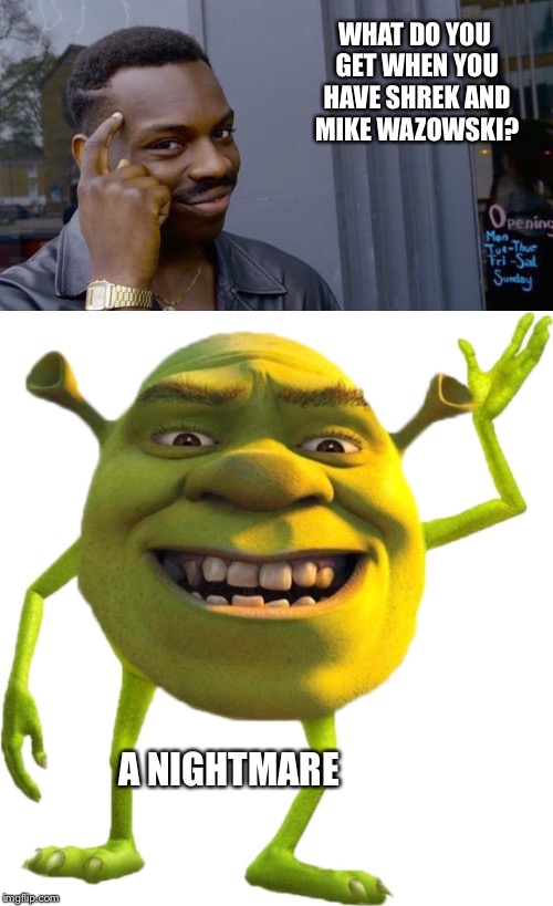 Get the eyebleach ready  | WHAT DO YOU GET WHEN YOU HAVE SHREK AND MIKE WAZOWSKI? A NIGHTMARE | image tagged in shrek,mike wazowski,roll safe think about it | made w/ Imgflip meme maker