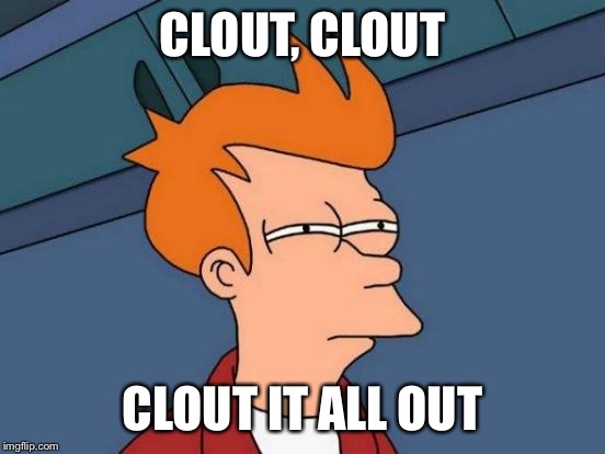 Futurama Fry Meme | CLOUT, CLOUT CLOUT IT ALL OUT | image tagged in memes,futurama fry | made w/ Imgflip meme maker