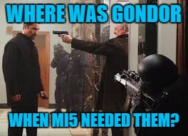 Shout out to nacil | WHERE WAS GONDOR; WHEN MI5 NEEDED THEM? | image tagged in where was gondor | made w/ Imgflip meme maker